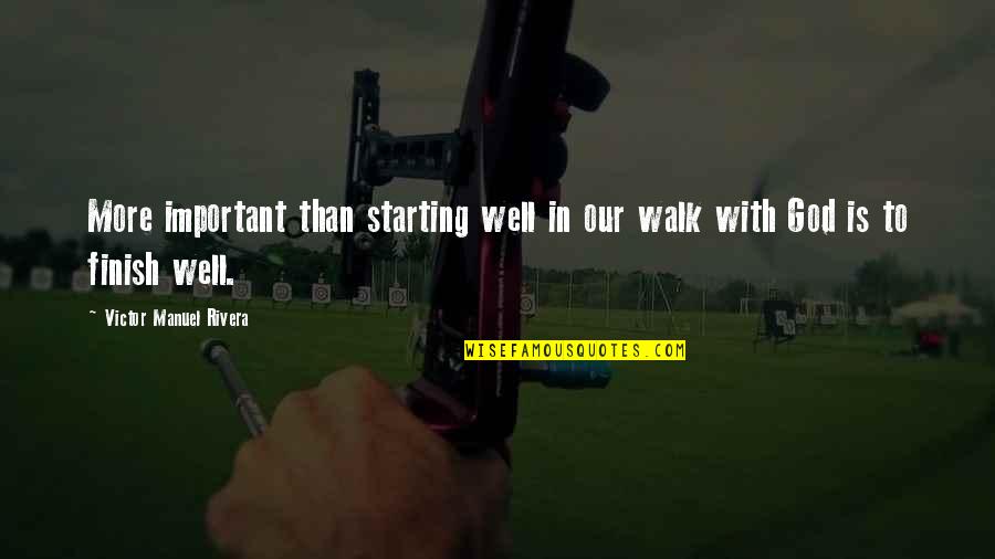 Arroyave Quotes By Victor Manuel Rivera: More important than starting well in our walk Arroyave Quotes By Victor Manuel Rivera: More important than starting well in our walk