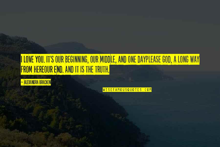 Arroyo Grande Ca Quotes By Alexandra Bracken: I love you. It's our beginning, our middle, Arroyo Grande Ca Quotes By Alexandra Bracken: I love you. It's our beginning, our middle,