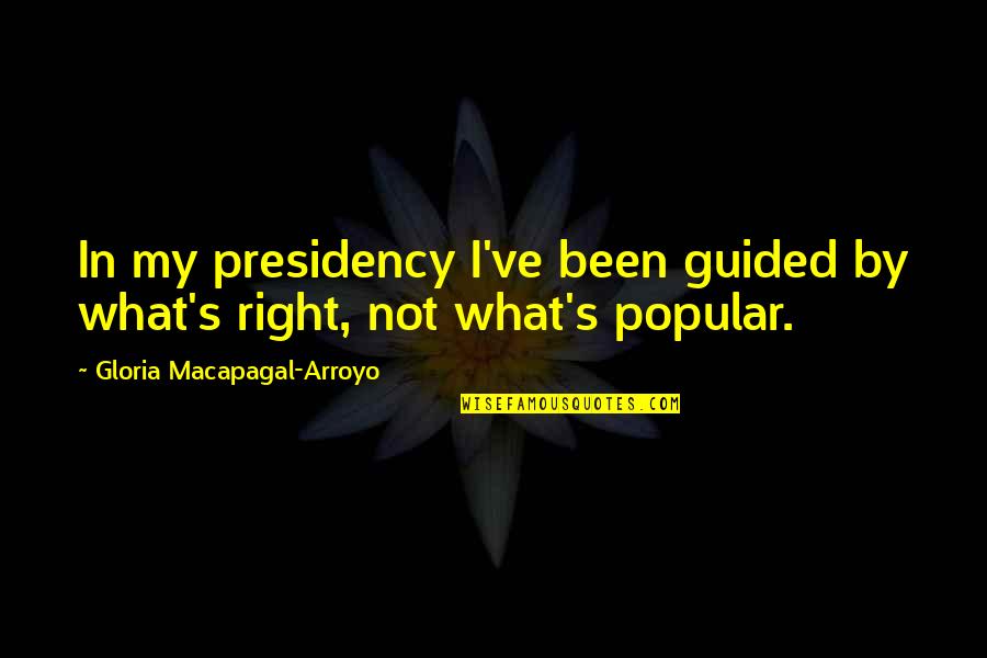 Arroyo Quotes By Gloria Macapagal-Arroyo: In my presidency I've been guided by what's