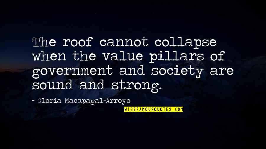 Arroyo Quotes By Gloria Macapagal-Arroyo: The roof cannot collapse when the value pillars