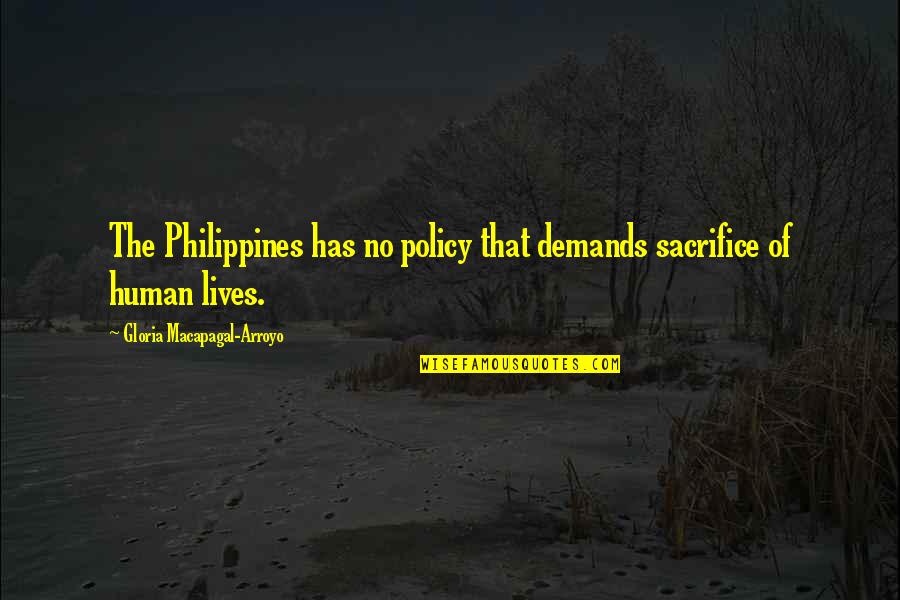 Arroyo Quotes By Gloria Macapagal-Arroyo: The Philippines has no policy that demands sacrifice