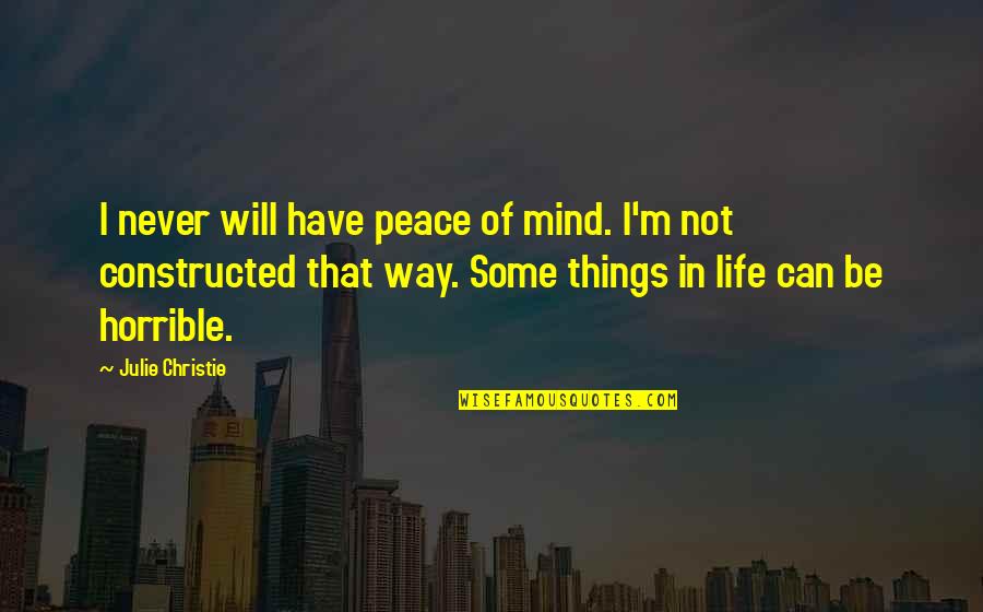 Arroyos Pottsboro Quotes By Julie Christie: I never will have peace of mind. I'm