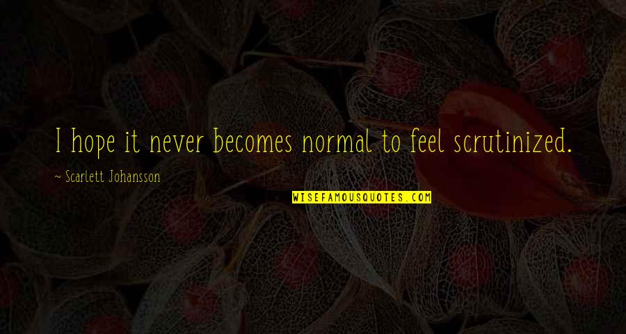 Arroyos Pottsboro Quotes By Scarlett Johansson: I hope it never becomes normal to feel Arroyos Pottsboro Quotes By Scarlett Johansson: I hope it never becomes normal to feel