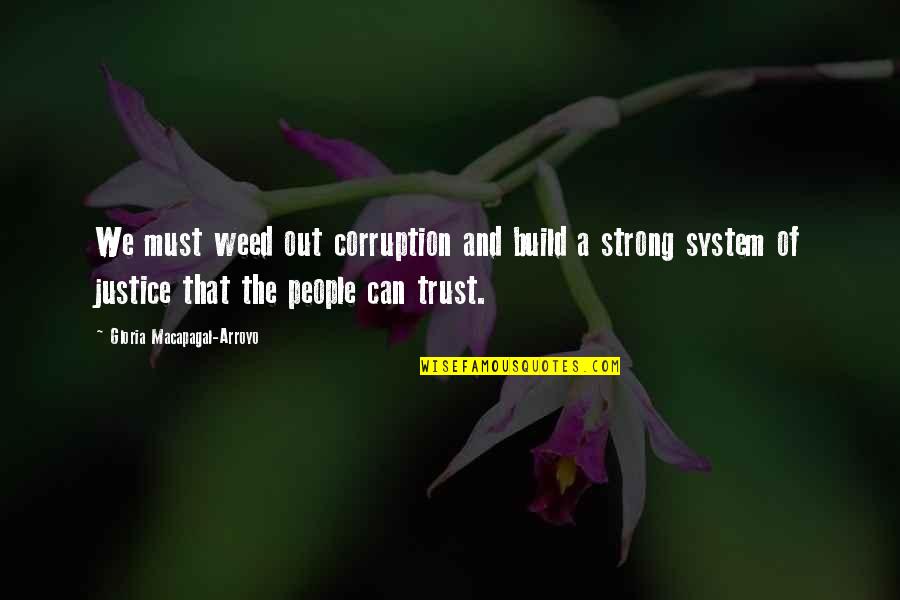 Arroyo's Quotes By Gloria Macapagal-Arroyo: We must weed out corruption and build a