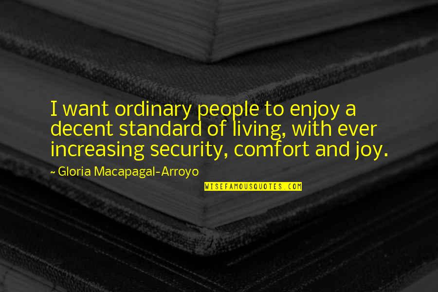 Arroyo's Quotes By Gloria Macapagal-Arroyo: I want ordinary people to enjoy a decent