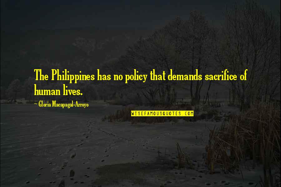 Arroyo's Quotes By Gloria Macapagal-Arroyo: The Philippines has no policy that demands sacrifice