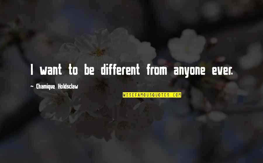 Arroyuelo Y Quotes By Chamique Holdsclaw: I want to be different from anyone ever. Arroyuelo Y Quotes By Chamique Holdsclaw: I want to be different from anyone ever.