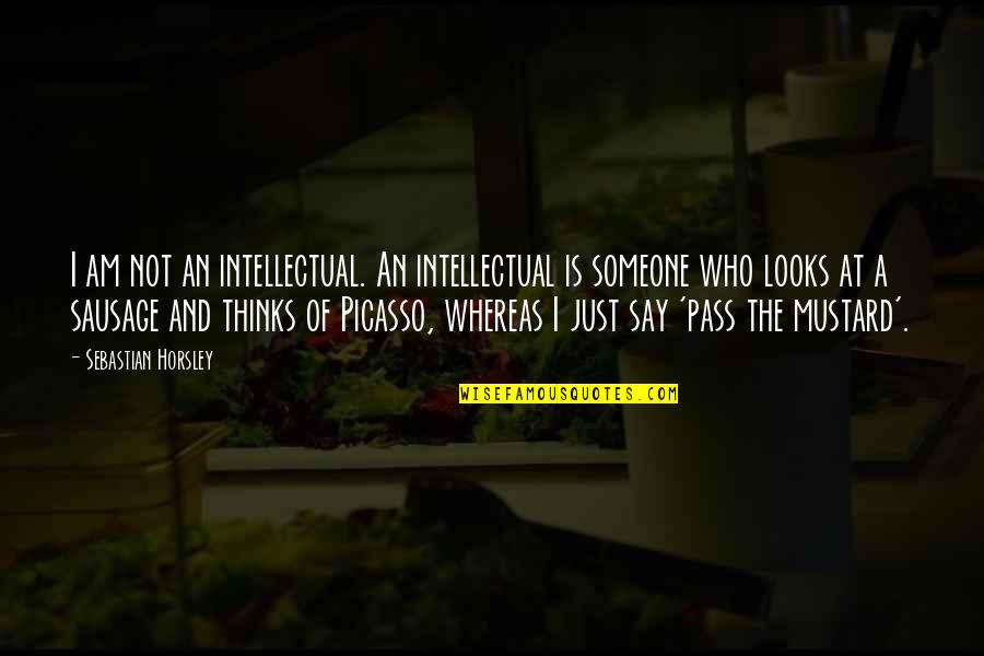 Arroyuelo Y Quotes By Sebastian Horsley: I am not an intellectual. An intellectual is Arroyuelo Y Quotes By Sebastian Horsley: I am not an intellectual. An intellectual is