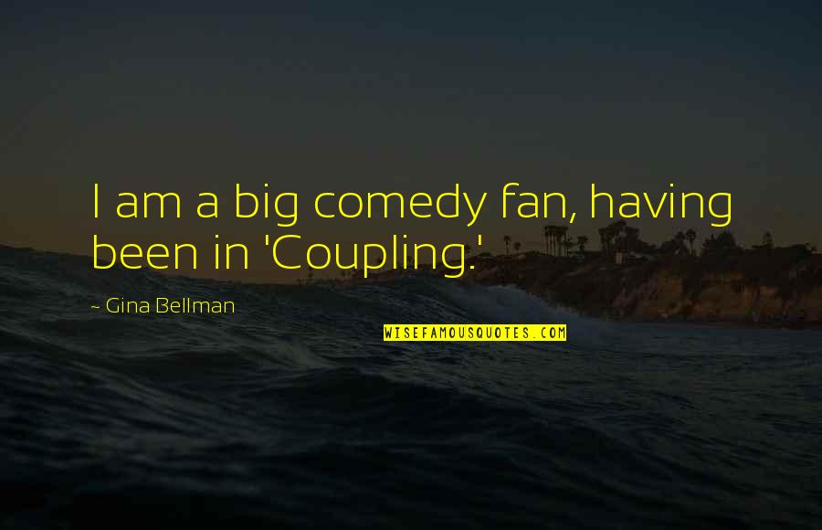 Arroz Con Quotes By Gina Bellman: I am a big comedy fan, having been Arroz Con Quotes By Gina Bellman: I am a big comedy fan, having been