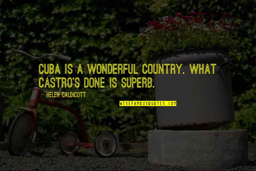 Arrrrr Quotes By Helen Caldicott: Cuba is a wonderful country. What Castro's done