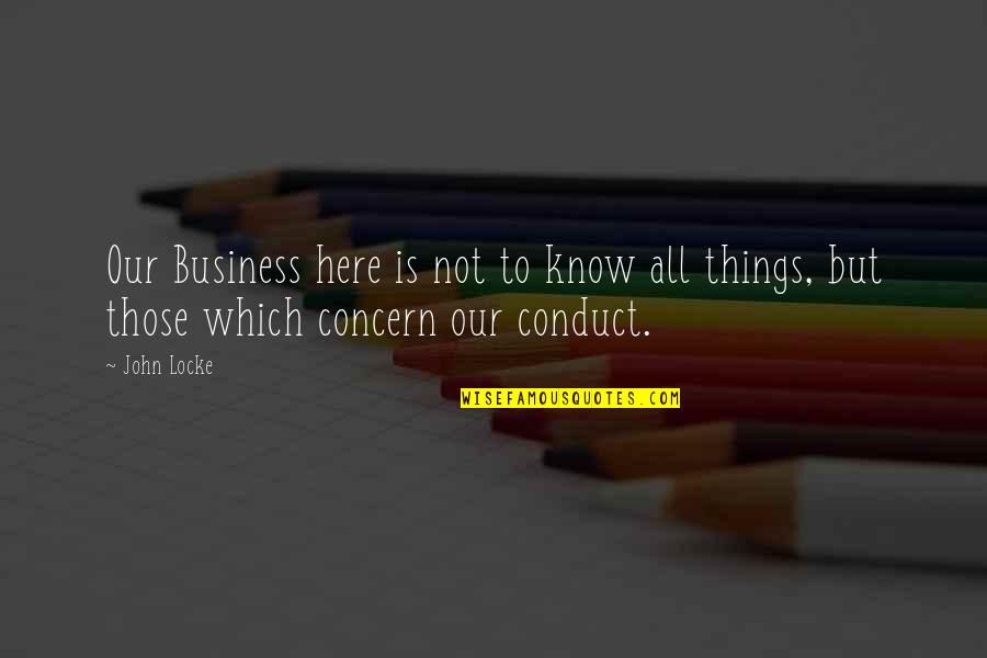 Arruda Properties Quotes By John Locke: Our Business here is not to know all