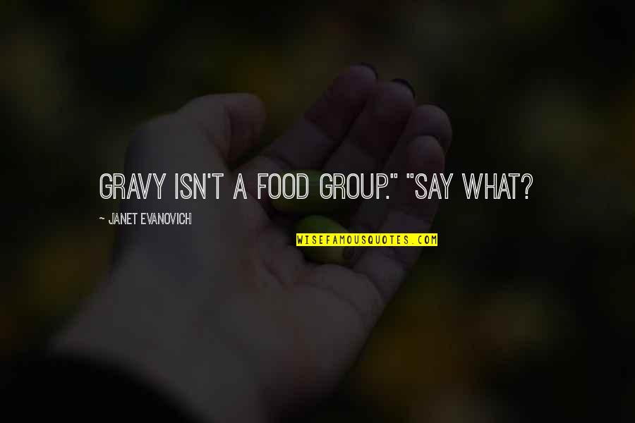 Arruda Real Estate Quotes By Janet Evanovich: Gravy isn't a food group." "Say what? Arruda Real Estate Quotes By Janet Evanovich: Gravy isn't a food group." "Say what?