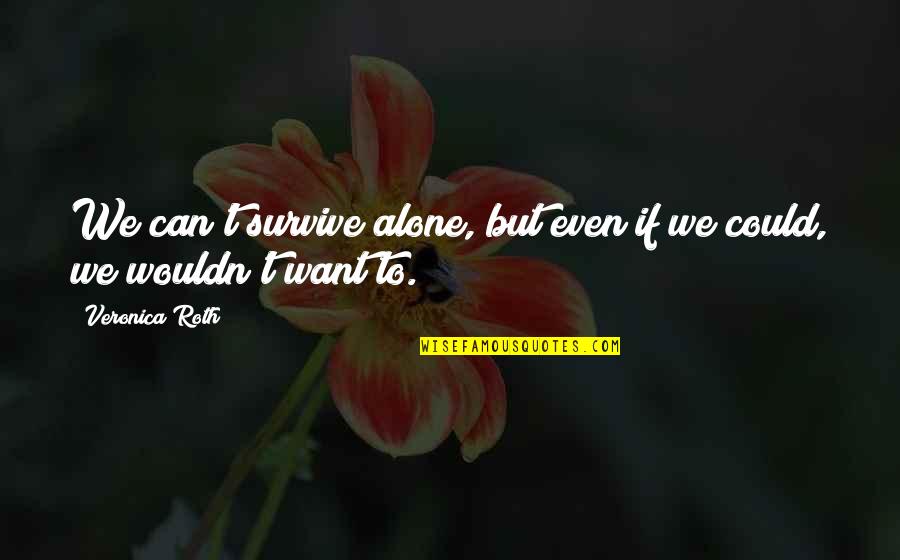 Arrufat Chocolate Quotes By Veronica Roth: We can't survive alone, but even if we
