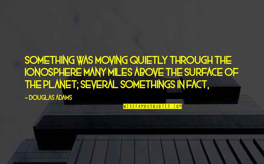 Arruina Infancias Quotes By Douglas Adams: Something was moving quietly through the ionosphere many