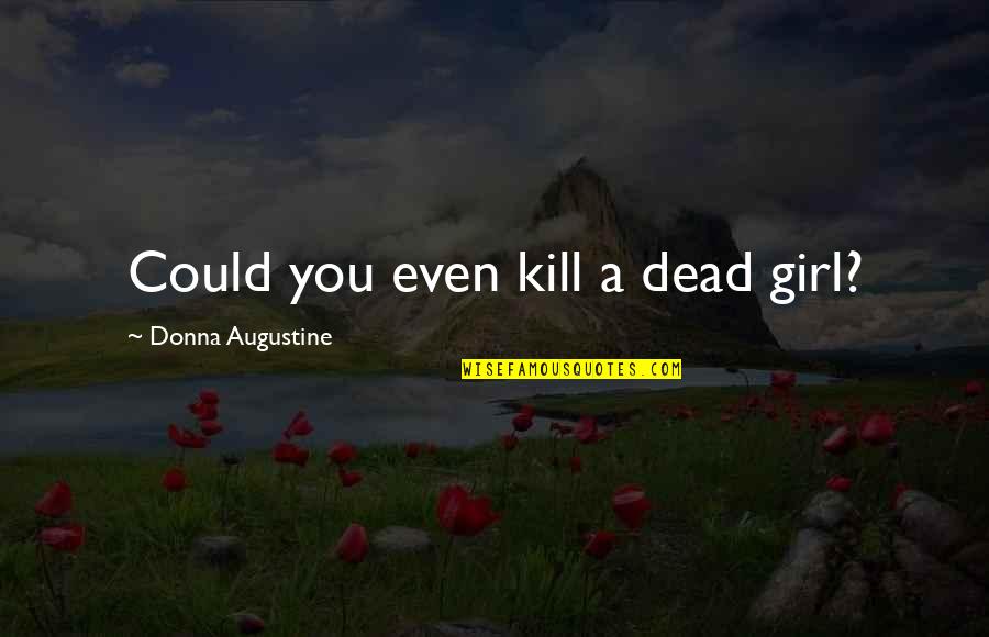 Arruinado Definicion Quotes By Donna Augustine: Could you even kill a dead girl?
