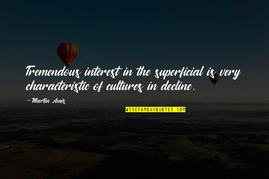 Arruinado Definicion Quotes By Martin Amis: Tremendous interest in the superficial is very characteristic