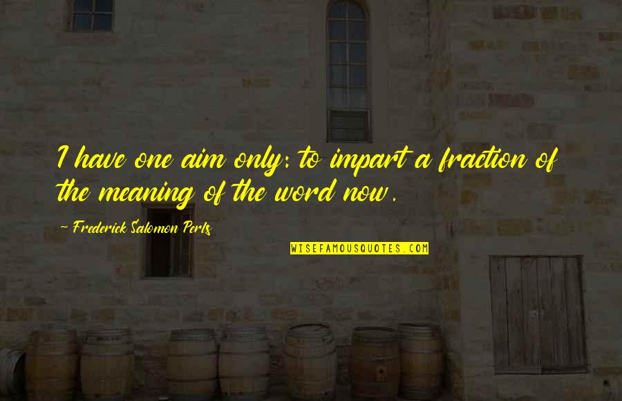 Arruinado En Quotes By Frederick Salomon Perls: I have one aim only: to impart a Arruinado En Quotes By Frederick Salomon Perls: I have one aim only: to impart a