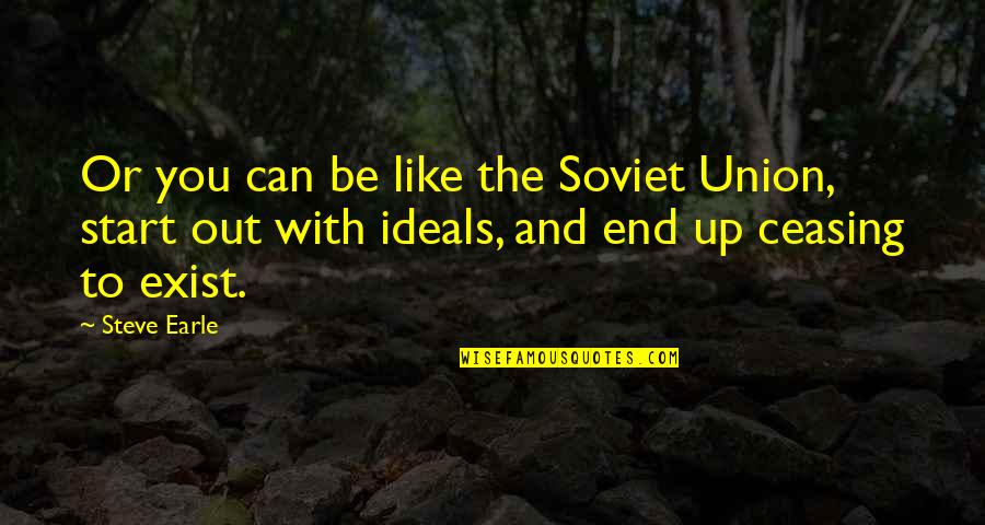 Arruinar Significado Quotes By Steve Earle: Or you can be like the Soviet Union, Arruinar Significado Quotes By Steve Earle: Or you can be like the Soviet Union,
