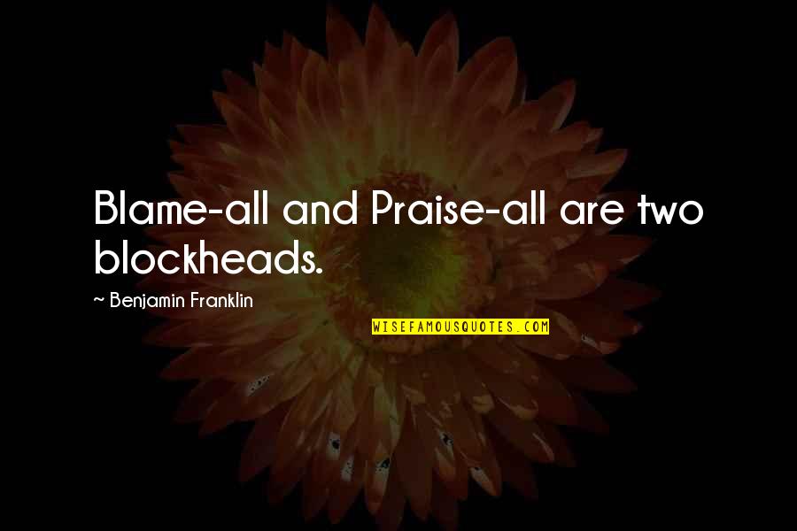 Arrullo De Dios Quotes By Benjamin Franklin: Blame-all and Praise-all are two blockheads.