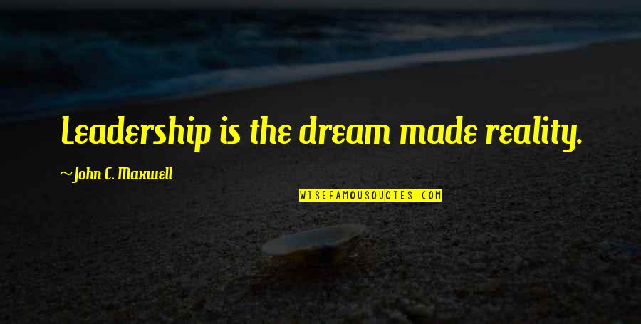 Arrullo De Dios Quotes By John C. Maxwell: Leadership is the dream made reality.