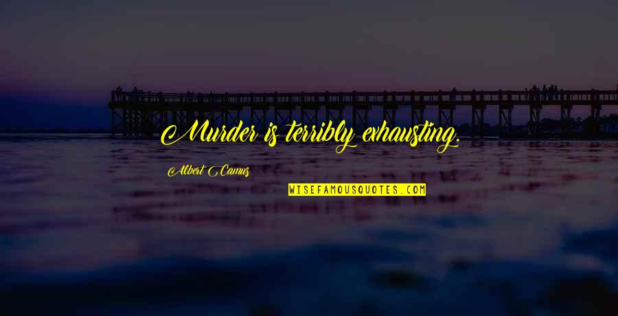 Arrumando Quotes By Albert Camus: Murder is terribly exhausting.
