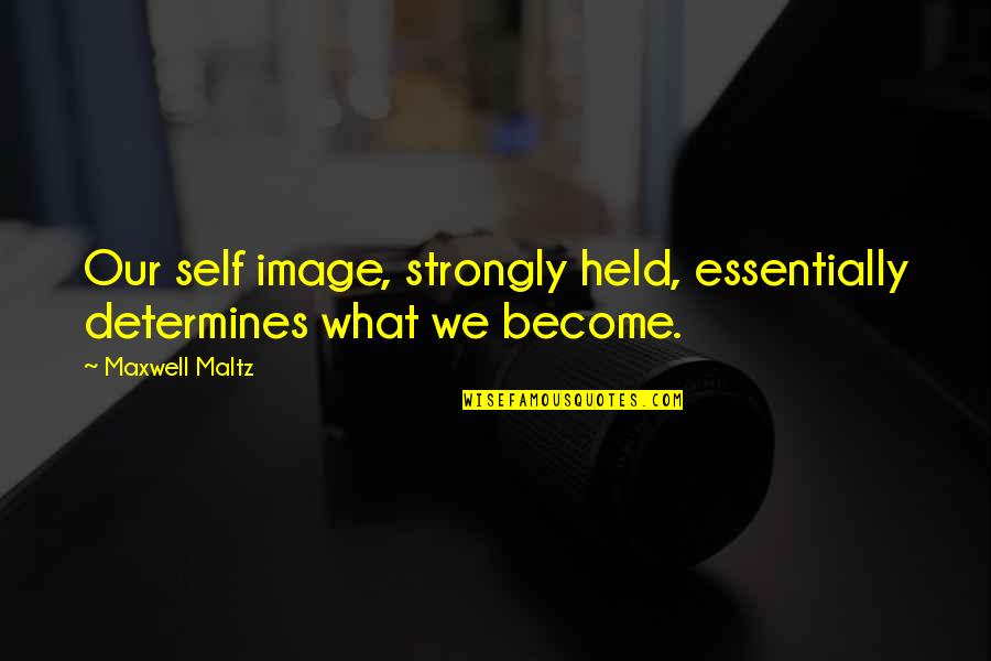 Arrumar Quarto Quotes By Maxwell Maltz: Our self image, strongly held, essentially determines what