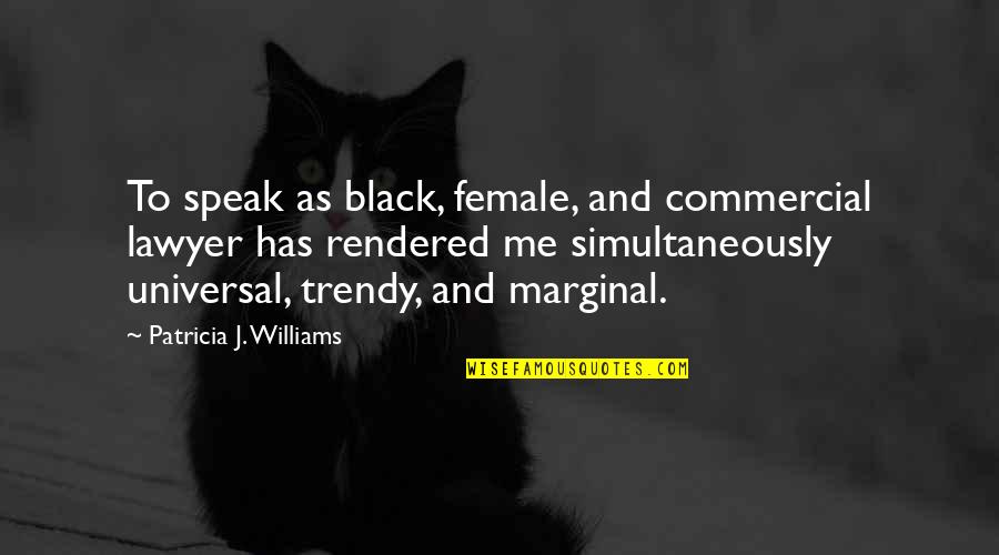 Arrunango Quotes By Patricia J. Williams: To speak as black, female, and commercial lawyer