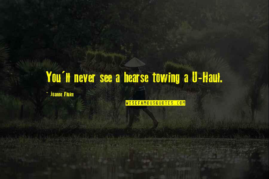 Arrupe House Quotes By Joanne Fluke: You'll never see a hearse towing a U-Haul.
