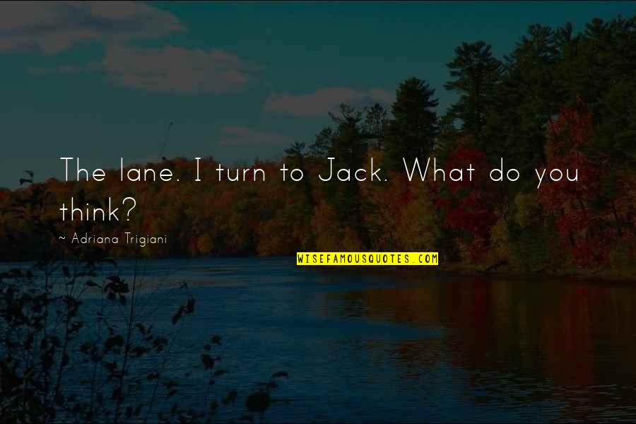 Arrupe Quotes By Adriana Trigiani: The lane. I turn to Jack. What do