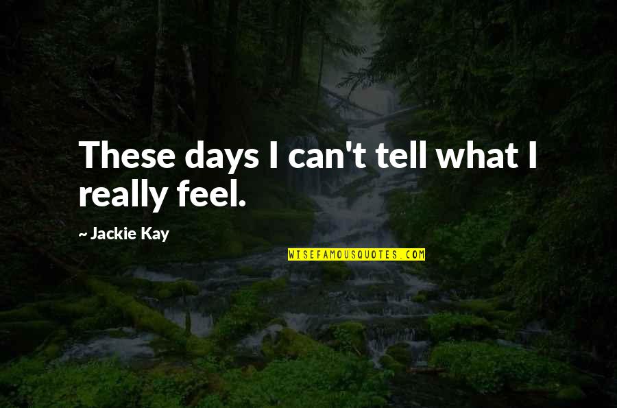 Arrupemail Quotes By Jackie Kay: These days I can't tell what I really