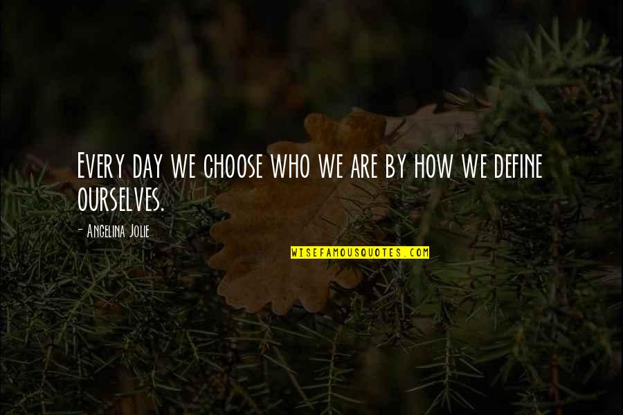 Arryn Hawthorne Quotes By Angelina Jolie: Every day we choose who we are by Arryn Hawthorne Quotes By Angelina Jolie: Every day we choose who we are by