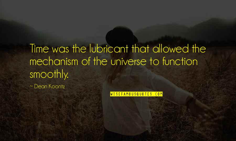 Arryn Hawthorne Quotes By Dean Koontz: Time was the lubricant that allowed the mechanism Arryn Hawthorne Quotes By Dean Koontz: Time was the lubricant that allowed the mechanism