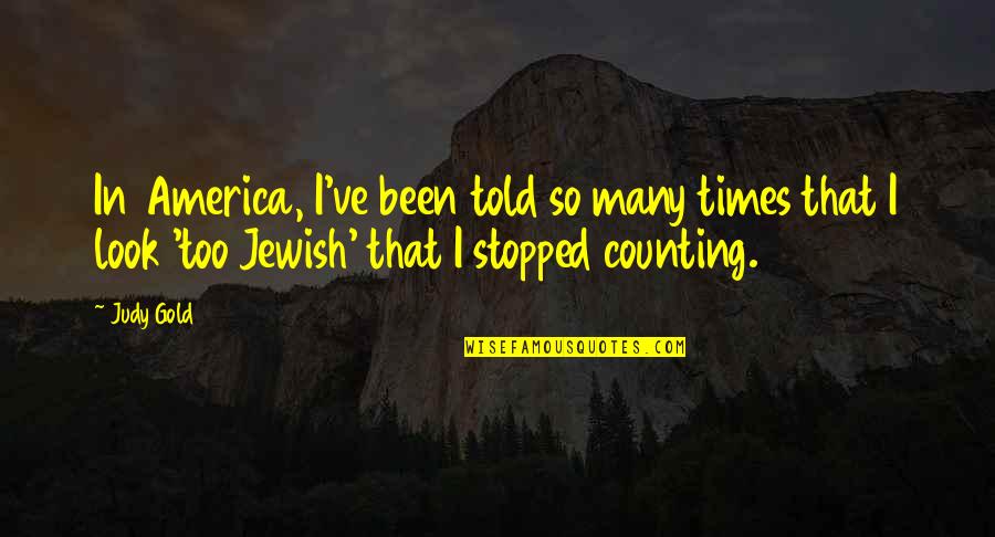 Arryue Quotes By Judy Gold: In America, I've been told so many times