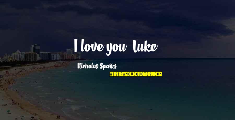 Ars Amatoria Quotes By Nicholas Sparks: I love you, Luke. Ars Amatoria Quotes By Nicholas Sparks: I love you, Luke.