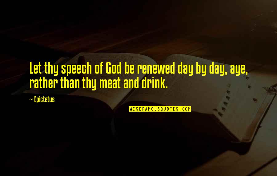 Ars Latin Quotes By Epictetus: Let thy speech of God be renewed day
