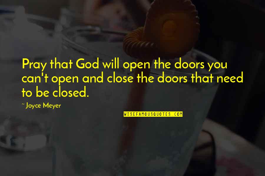Ars Moriendi Quotes By Joyce Meyer: Pray that God will open the doors you Ars Moriendi Quotes By Joyce Meyer: Pray that God will open the doors you