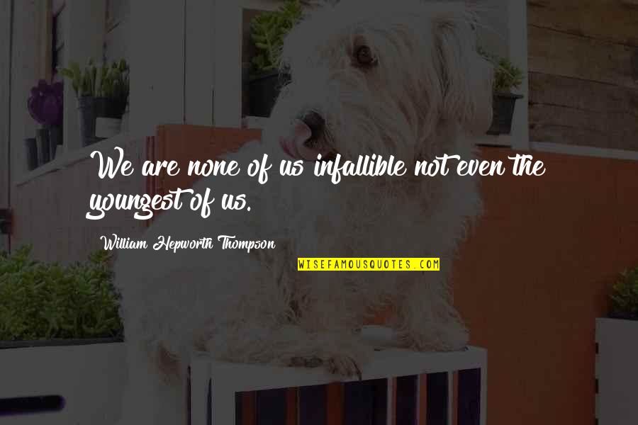 Ars Nova Quotes By William Hepworth Thompson: We are none of us infallible not even