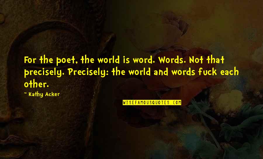 Ars Quotes By Kathy Acker: For the poet, the world is word. Words.