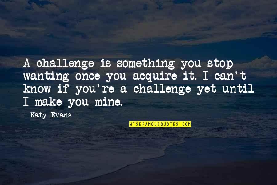 Arsacids Quotes By Katy Evans: A challenge is something you stop wanting once