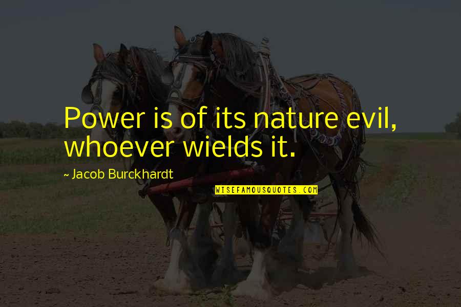 Arsalan Ghasemi Quotes By Jacob Burckhardt: Power is of its nature evil, whoever wields