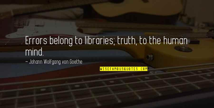 Arsalan Ghasemi Quotes By Johann Wolfgang Von Goethe: Errors belong to libraries; truth, to the human