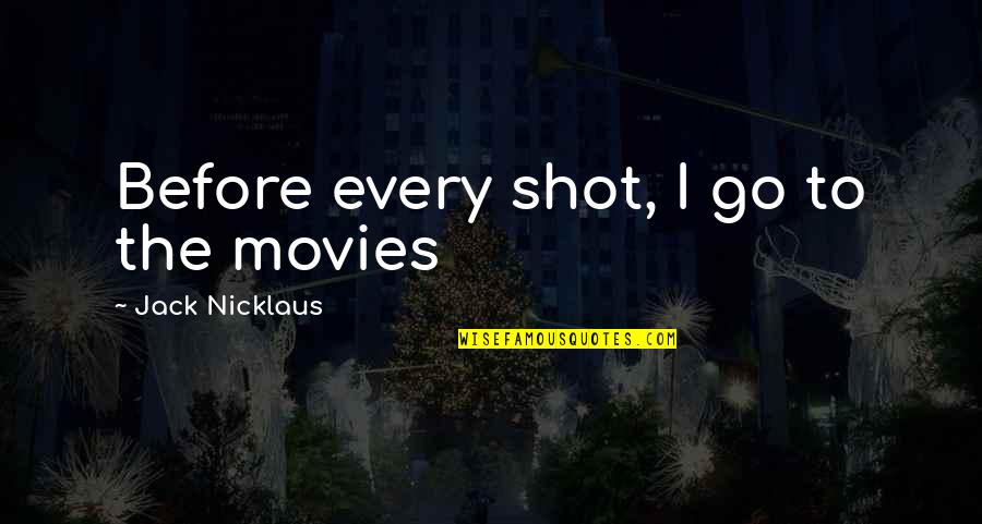 Arsangame Quotes By Jack Nicklaus: Before every shot, I go to the movies