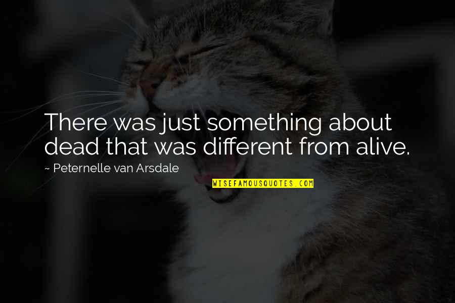 Arsdale Quotes By Peternelle Van Arsdale: There was just something about dead that was Arsdale Quotes By Peternelle Van Arsdale: There was just something about dead that was