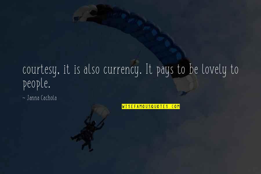 Arse Kissers Quotes By Janna Cachola: courtesy, it is also currency. It pays to