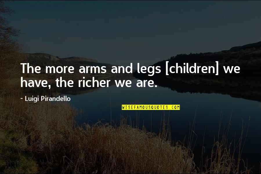Arse Kissers Quotes By Luigi Pirandello: The more arms and legs [children] we have,