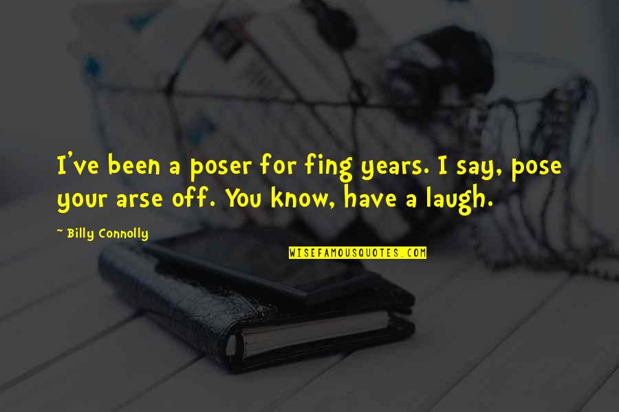 Arse Quotes By Billy Connolly: I've been a poser for fing years. I