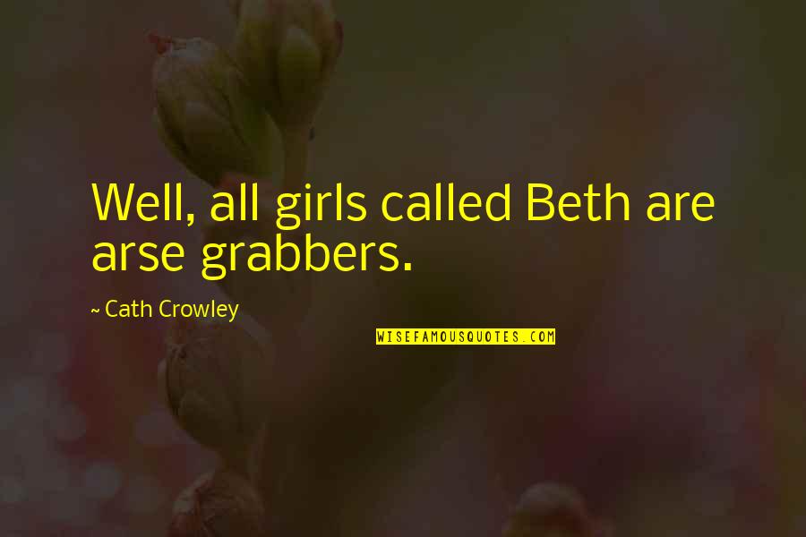 Arse Quotes By Cath Crowley: Well, all girls called Beth are arse grabbers.