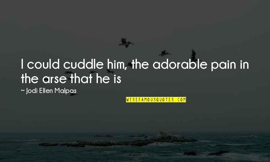 Arse Quotes By Jodi Ellen Malpas: I could cuddle him, the adorable pain in
