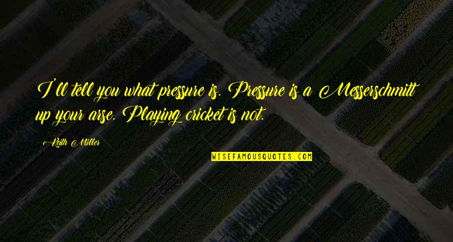 Arse Quotes By Keith Miller: I'll tell you what pressure is. Pressure is