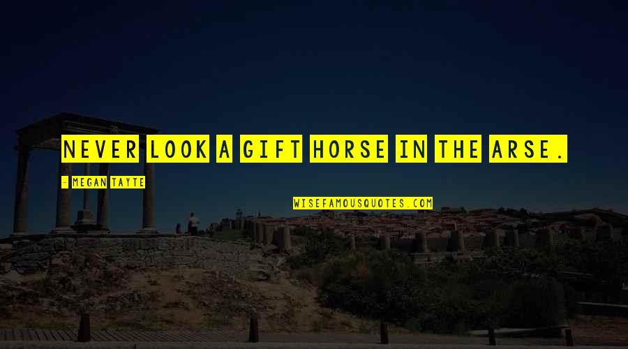 Arse Quotes By Megan Tayte: Never look a gift horse in the arse.